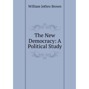  The New Democracy A Political Study William Jethro Brown Books