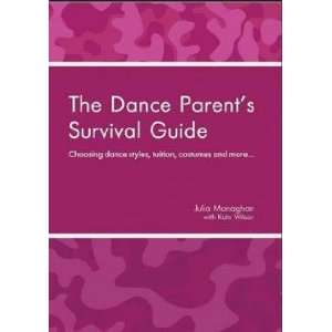   The Dance Parent’s Survival Guide Julia Monaghan;Kate Wilson Books