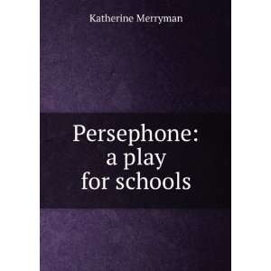  Persephone a play for schools Katherine Merryman Books