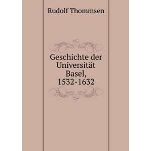   Geschichte der UniversitÃ¤t Basel, 1532 1632 Rudolf Thommsen Books