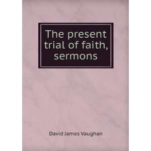    The present trial of faith, sermons David James Vaughan Books