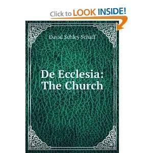  De Ecclesia The Church David Schley Schaff Books