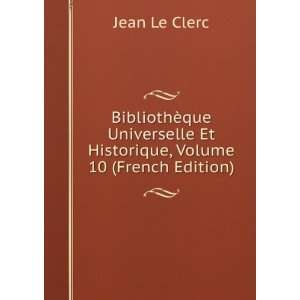   ques Universelle Et Choisie, Volume 10 (French Edition) Jean Le Clerc