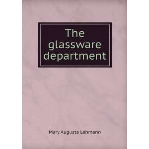 The glassware department Mary Augusta Lehmann  Books