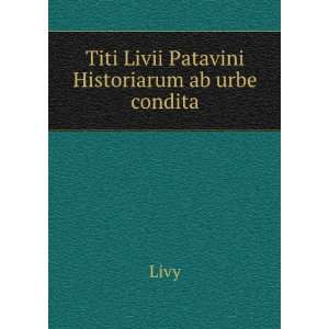    Titi Livii Patavini Historiarum ab urbe condita Livy Books