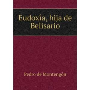    EudoxÃ®a, hija de Belisario. Pedro de MontengÃ³n Books