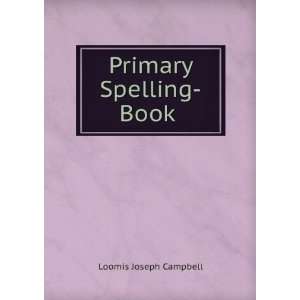  Primary Spelling Book .: Loomis Joseph Campbell: Books