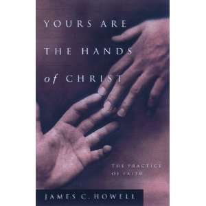  Yours Are the Hands of Christ The Practice of Faith 
