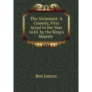   Acted in the Year 1610. by the Kings Majesty . Ben Jonson Books