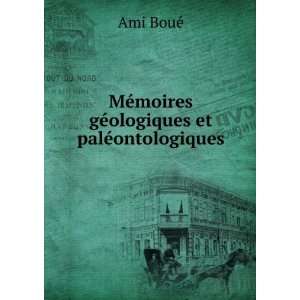   MÃ©moires gÃ©ologiques et palÃ©ontologiques Ami BouÃ© Books