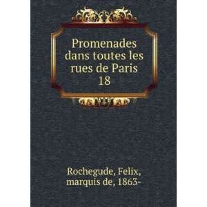   les rues de Paris. 18: Felix, marquis de, 1863  Rochegude: Books