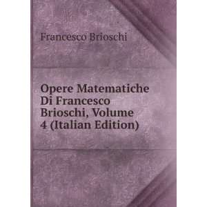   Brioschi, Volume 4 (Italian Edition) Francesco Brioschi Books