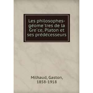   ce, Platon et ses preÌdeÌcesseurs: Gaston, 1858 1918 Milhaud: Books