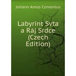  Labyrint Svta a RÃ¡j Srdce (Czech Edition) Johann Amos 