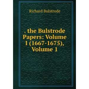   Bulstrode Papers Volume I (1667 1675), Volume 1 Richard Bulstrode