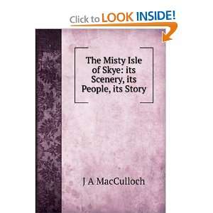  The Misty Isle of Skye its Scenery, its People, its Story 