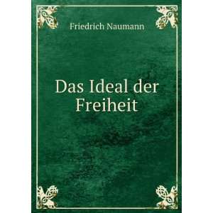 Das Ideal der Freiheit Friedrich Naumann  Books
