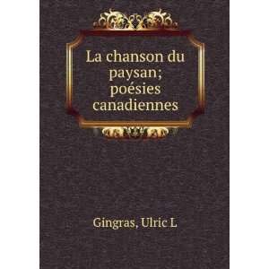   La chanson du paysan; poÃ©sies canadiennes: Ulric L Gingras: Books