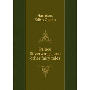   Silverwings, and other fairy tales,: Edith Ogden. Harrison: Books