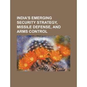  Indias emerging security strategy, missile defense, and 