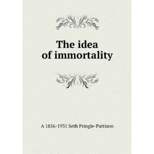  The idea of immortality A 1856 1931 Seth Pringle Pattison Books