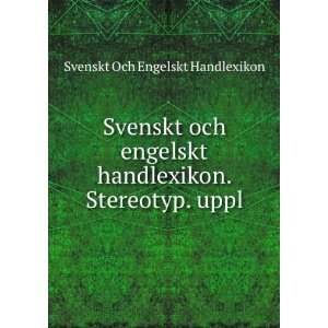  Svenskt och engelskt handlexikon. Stereotyp. uppl Svenskt 
