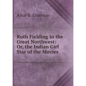    Or, the Indian Girl Star of the Movies Alice B. Emerson Books