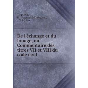   du code civil: M. (Raymond ThÃ©odore), 1795 1869 Troplong: Books