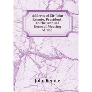   President, to the Annual General Meeting of The . John Rennie Books