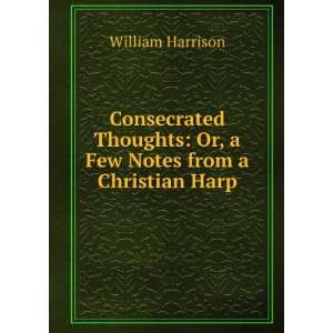    Or, a Few Notes from a Christian Harp William Harrison Books