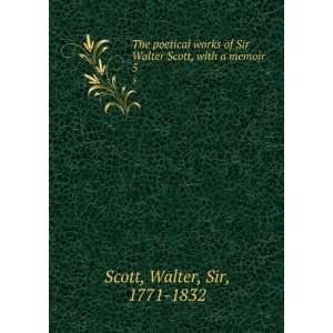   Walter Scott, with a memoir. 5 Walter, Sir, 1771 1832 Scott Books