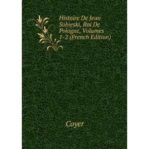 Histoire De Jean Sobieski, Roi De Pologne, Volumes 1 2 (French Edition 
