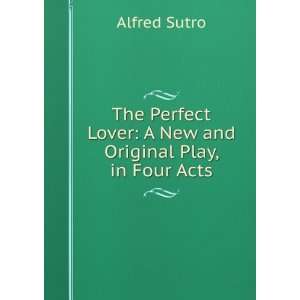   Lover A New and Original Play, in Four Acts Alfred Sutro Books