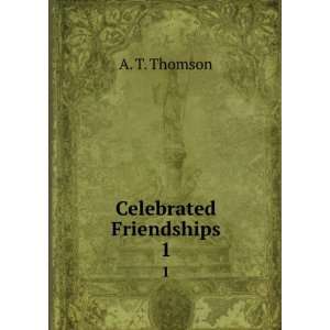  Celebrated Friendships. 1: A. T. Thomson: Books