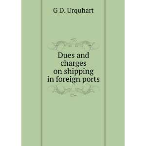    Dues and charges on shipping in foreign ports G D. Urquhart Books