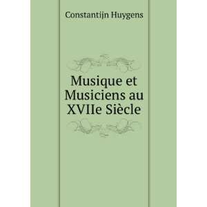    Musique et Musiciens au XVIIe SiÃ¨cle Constantijn Huygens Books
