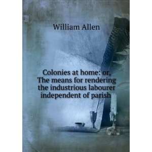   the industrious labourer independent of parish . William Allen Books