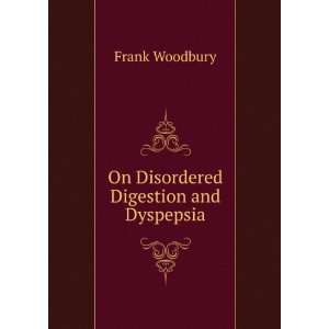   On Disordered Digestion and Dyspepsia Frank Woodbury Books