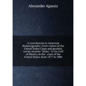   of the United States, from 1877 to 1800 Alexander Agassiz Books