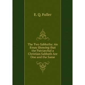 The Two Sabbaths An Essay Showing that the Patriarchal a Christian 