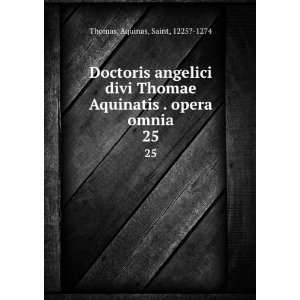   Aquinatis . opera omnia. 25 Aquinas, Saint, 1225? 1274 Thomas Books