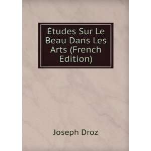 Ã?tudes Sur Le Beau Dans Les Arts (French Edition) Joseph Droz 
