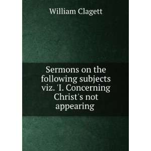  Sermons on the following subjects viz. I. Concerning Christs not 