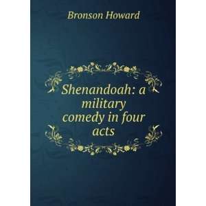  Shenandoah a military comedy in four acts Bronson Howard Books
