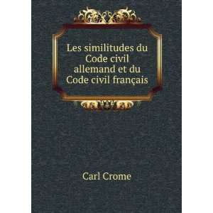   du Code civil allemand et du Code civil franÃ§ais Carl Crome Books