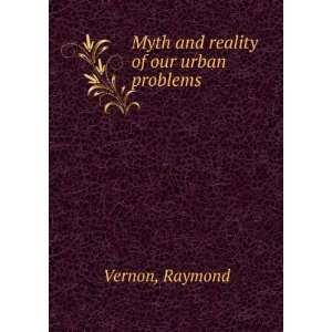  Myth and reality of our urban problems Raymond Vernon 