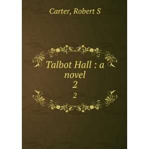  Talbot Hall  a novel. 2 Robert S Carter Books
