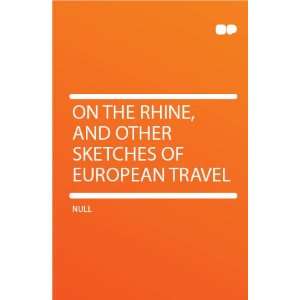   On the Rhine, and Other Sketches of European Travel HardPress Books
