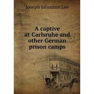   at Carlsruhe and other German prison camps Joseph Johnston Lee Books