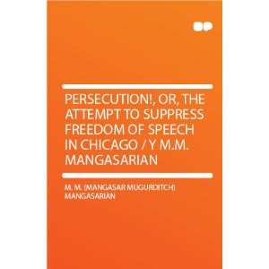   Attempt to Suppress Freedom of Speech in Chicago / Y M.M. Mangasarian